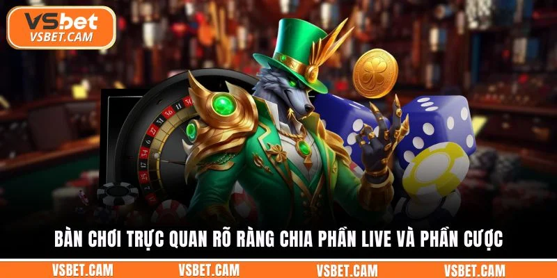 Bàn chơi trực quan rõ ràng chia phần live và phần cược
