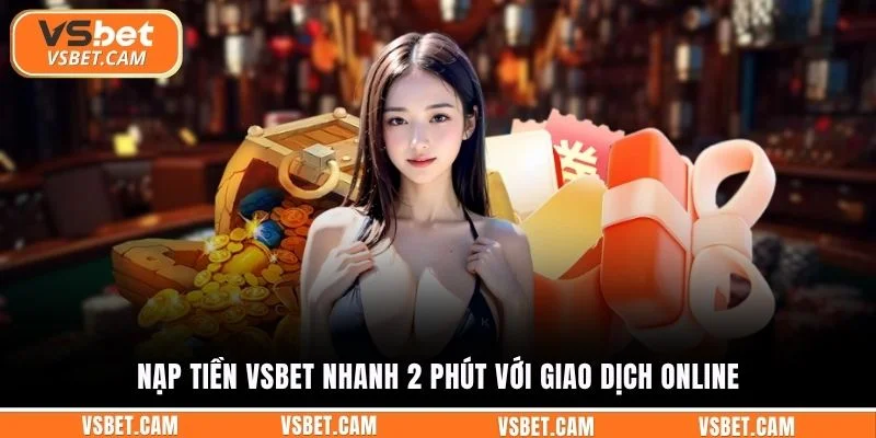 Nạp tiền Vsbet nhanh 2 phút với giao dịch online