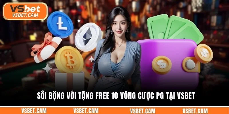 Sôi động với tặng free 10 vòng cược PG tại Vsbet