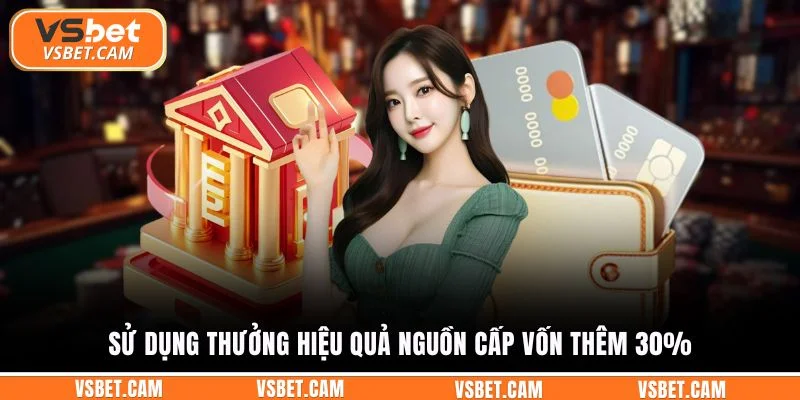 Sử dụng thưởng hiệu quả nguồn cấp vốn thêm 30%