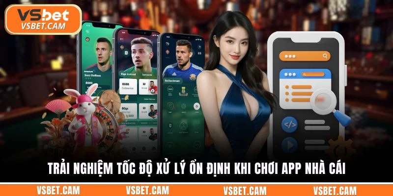 Trải nghiệm tốc độ xử lý ổn định khi chơi app nhà cái